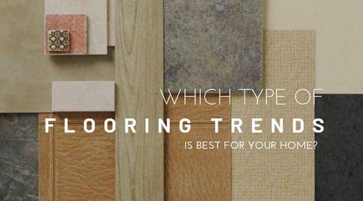 Which Type of Flooring Trend is best for your home